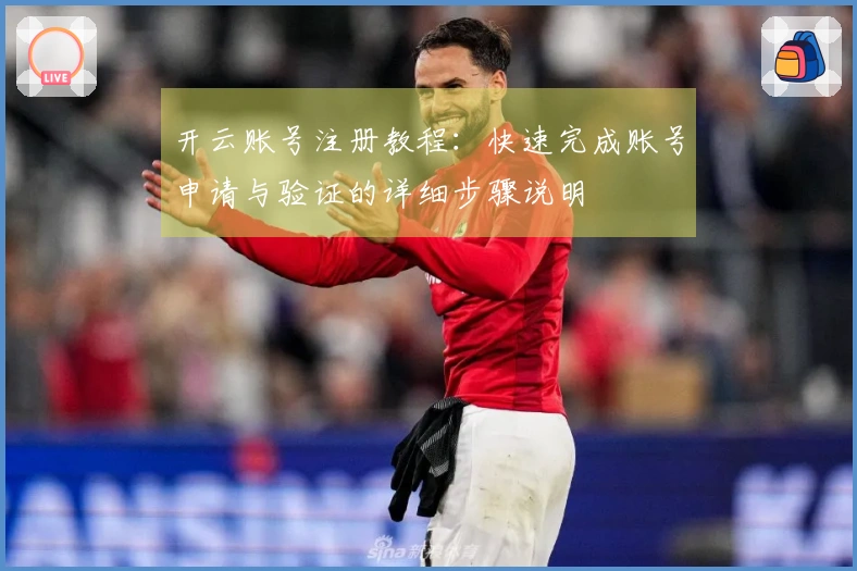 开云账号注册教程：快速完成账号申请与验证的详细步骤说明